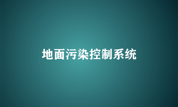 地面污染控制系统