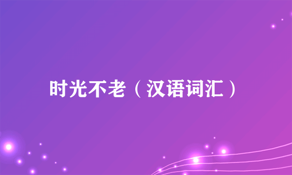 时光不老（汉语词汇）