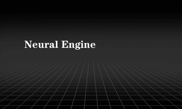 Neural Engine