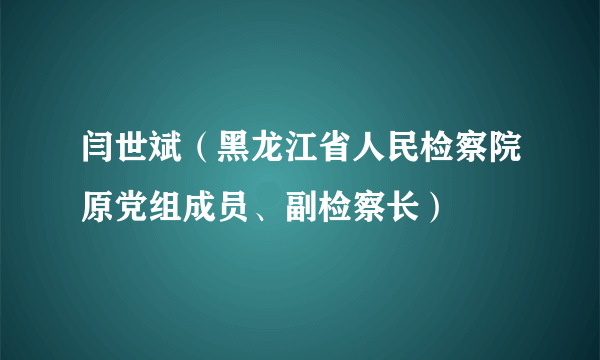 闫世斌（黑龙江省人民检察院原党组成员、副检察长）