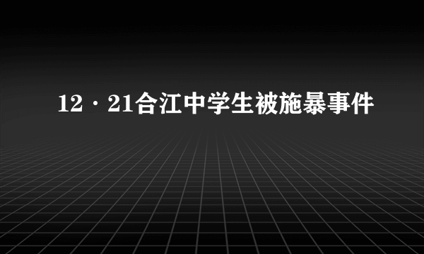 12·21合江中学生被施暴事件