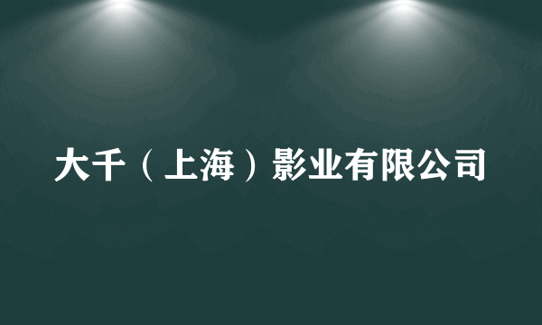 大千（上海）影业有限公司