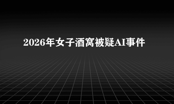 2026年女子酒窝被疑AI事件