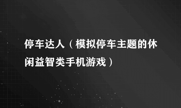 停车达人（模拟停车主题的休闲益智类手机游戏）