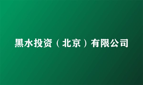 黑水投资（北京）有限公司