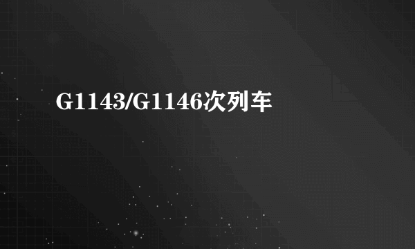 G1143/G1146次列车