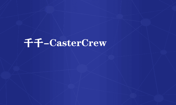 千千-CasterCrew