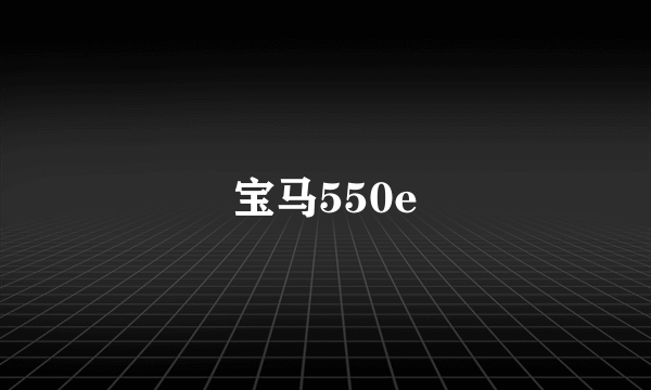 宝马550e