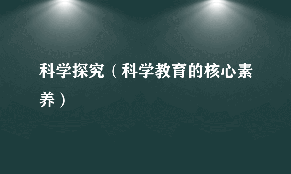 科学探究（科学教育的核心素养）