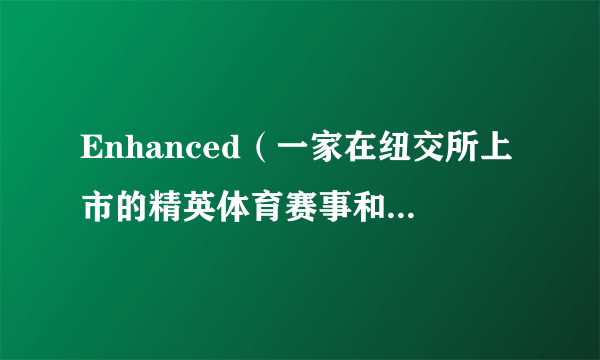 Enhanced（一家在纽交所上市的精英体育赛事和个性化健康产品公司）
