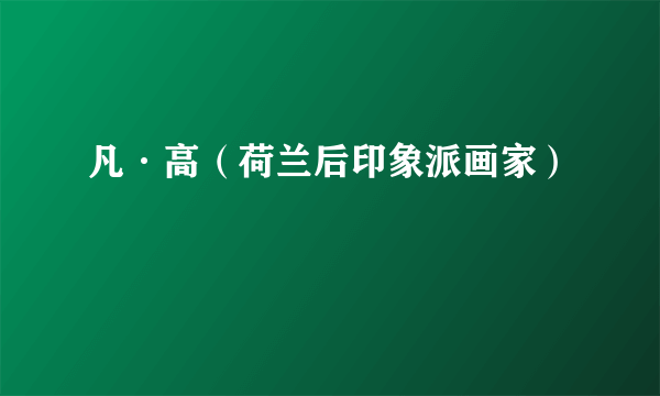 凡·高（荷兰后印象派画家）