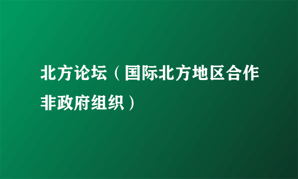 北方论坛（国际北方地区合作非政府组织）