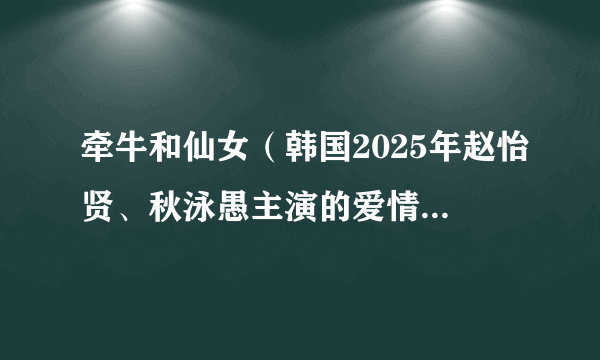 牵牛和仙女（韩国2025年赵怡贤、秋泳愚主演的爱情奇幻剧）