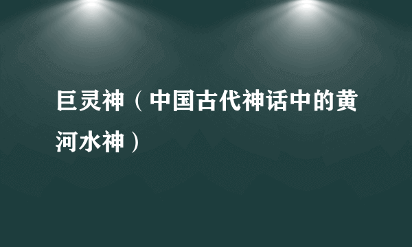 巨灵神（中国古代神话中的黄河水神）