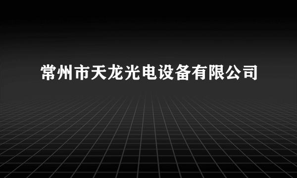 常州市天龙光电设备有限公司