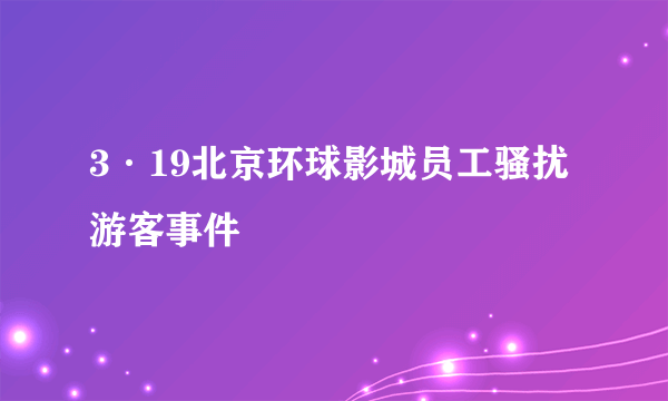 3·19北京环球影城员工骚扰游客事件