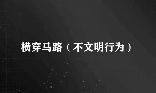横穿马路（不文明行为）