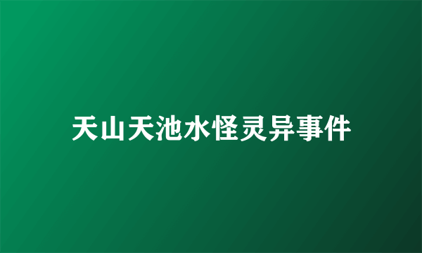 天山天池水怪灵异事件