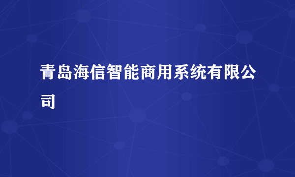 青岛海信智能商用系统有限公司
