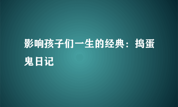 影响孩子们一生的经典：捣蛋鬼日记