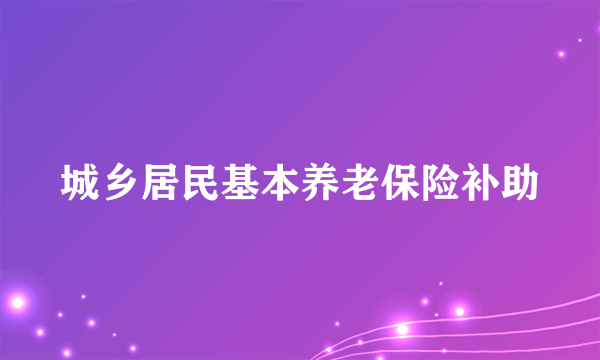 城乡居民基本养老保险补助