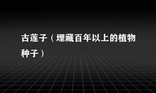 古莲子（埋藏百年以上的植物种子）