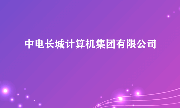 中电长城计算机集团有限公司