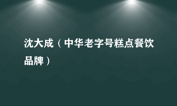 沈大成（中华老字号糕点餐饮品牌）