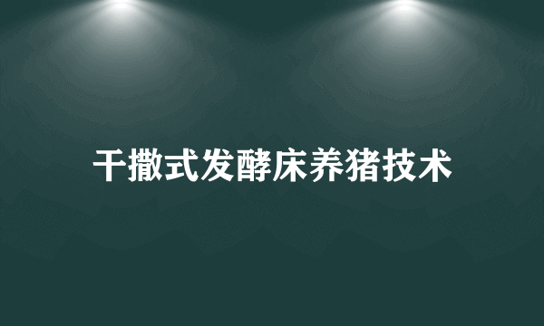 干撒式发酵床养猪技术
