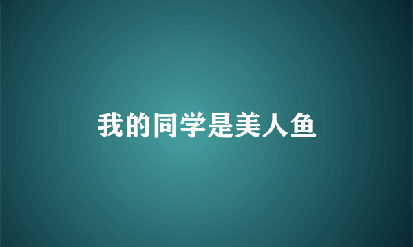 我的同学是美人鱼