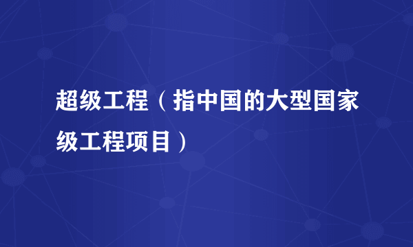 超级工程（指中国的大型国家级工程项目）