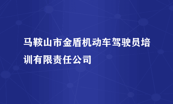 马鞍山市金盾机动车驾驶员培训有限责任公司