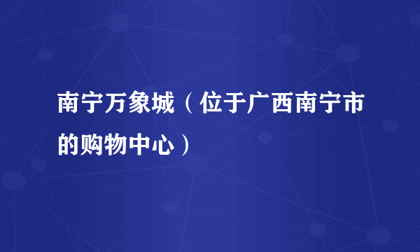 南宁万象城（位于广西南宁市的购物中心）