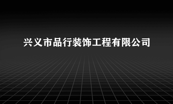 兴义市品行装饰工程有限公司