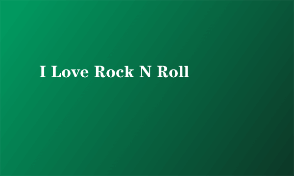 I Love Rock N Roll