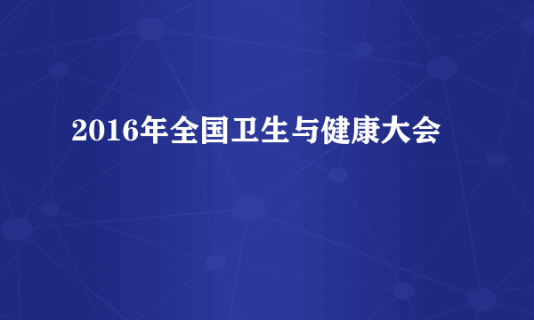 2016年全国卫生与健康大会