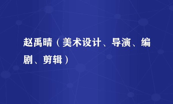 赵禹晴（美术设计、导演、编剧、剪辑）
