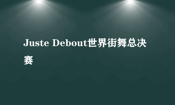 Juste Debout世界街舞总决赛