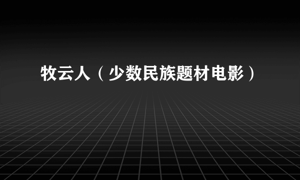 牧云人（少数民族题材电影）