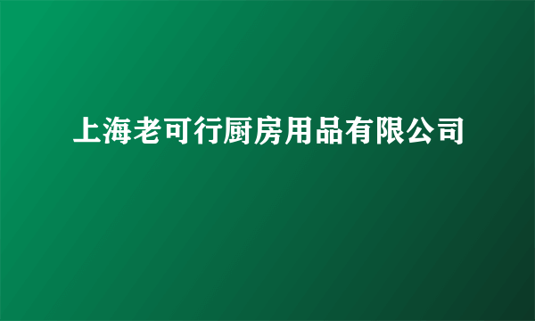 上海老可行厨房用品有限公司
