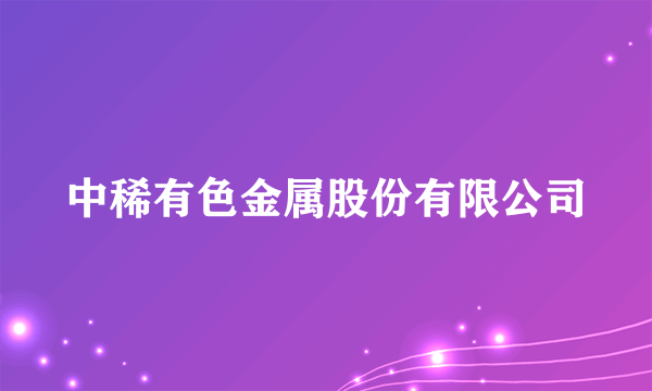 中稀有色金属股份有限公司