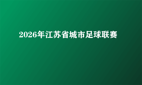 2026年江苏省城市足球联赛
