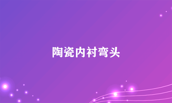 陶瓷内衬弯头