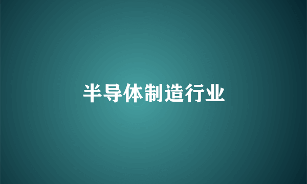 半导体制造行业