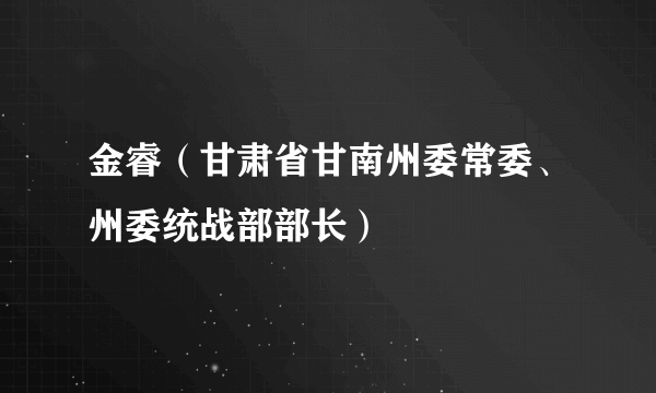 金睿（甘肃省甘南州委常委、州委统战部部长）