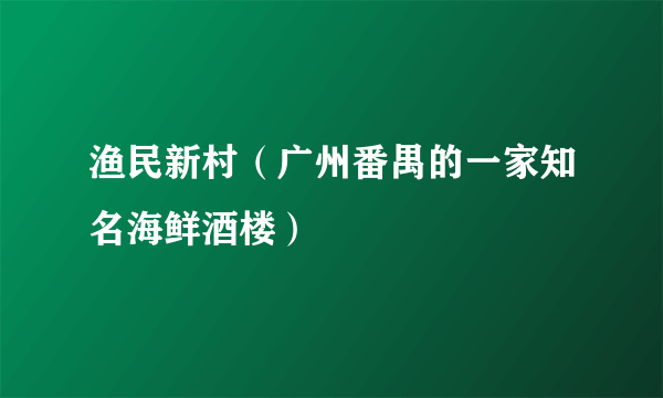 渔民新村（广州番禺的一家知名海鲜酒楼）