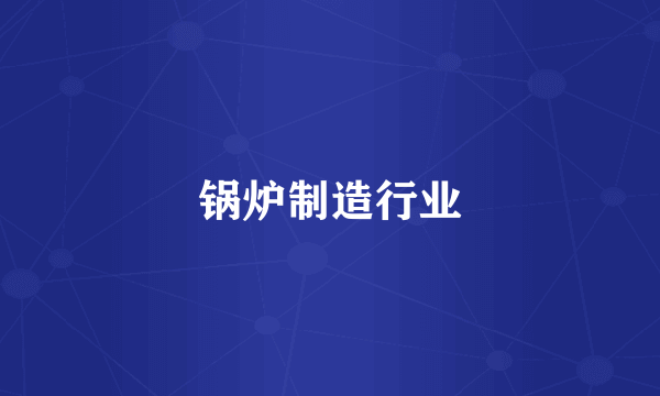 锅炉制造行业