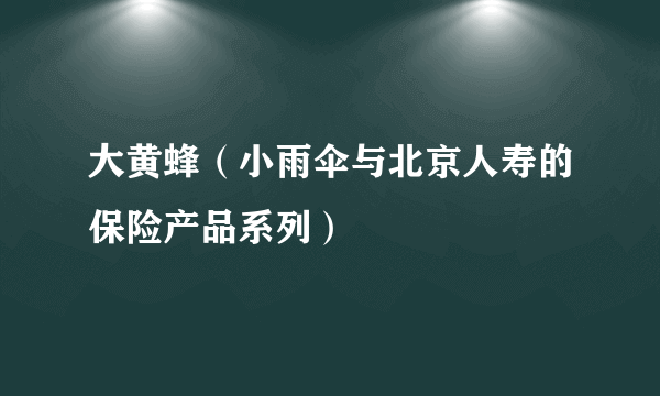 大黄蜂（小雨伞与北京人寿的保险产品系列）
