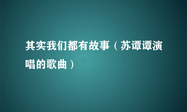 其实我们都有故事（苏谭谭演唱的歌曲）