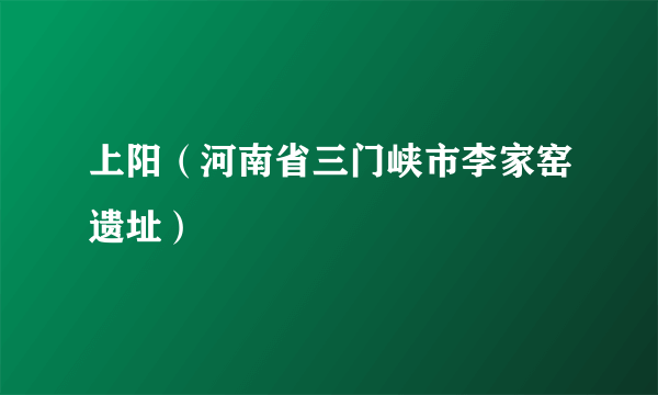 上阳（河南省三门峡市李家窑遗址）